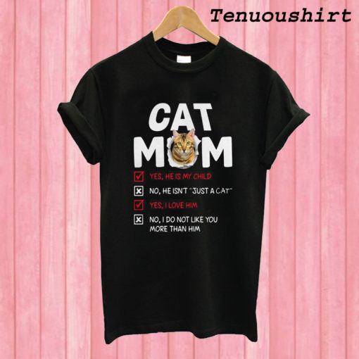 Cat Mom Yes He Is My Child No He Isn’t Just A Cat T shirt