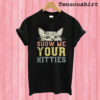 Cat show me your kitties T shirt