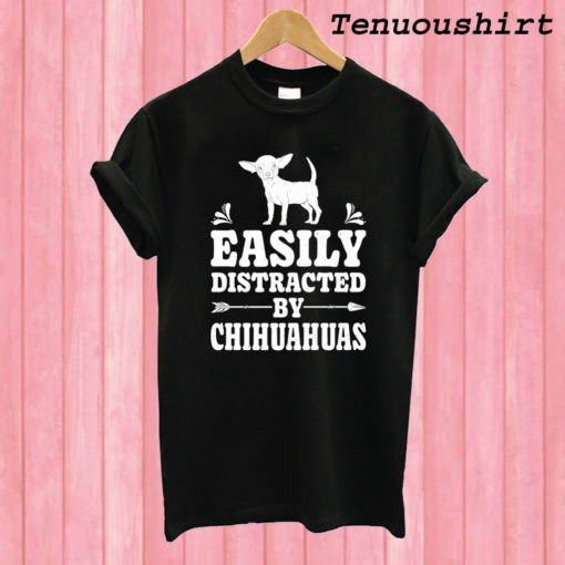 Easily Distracted By Chihuahuas Dog T shirt