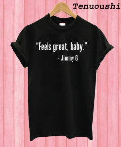 Feels Great Baby Jimmy G T shirt