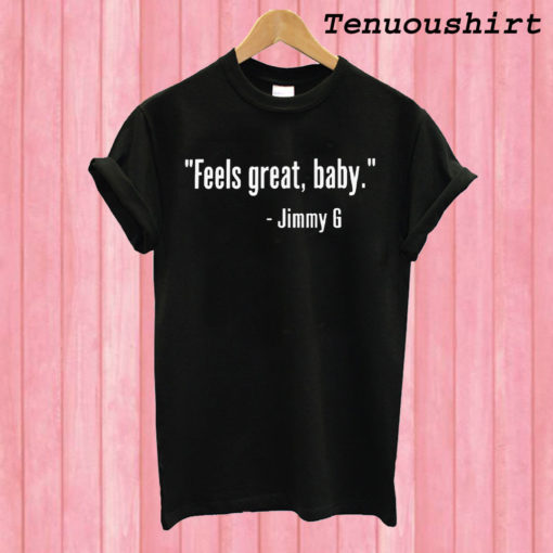 Feels Great Baby Jimmy G T shirt