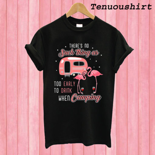 Flamingo and wine There's no such thing as too early to drink when camping T shirt