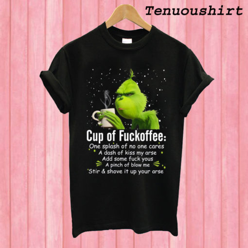 Grinch cup of fuckoffee one splash of no one cares a dash of kiss my arse T shirt