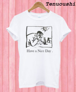 I Have A Nice Day T shirt