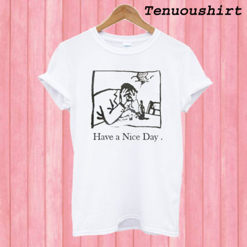 I Have A Nice Day T shirt