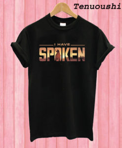 I Have Spoken T shirt
