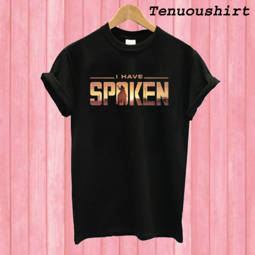I Have Spoken T shirt