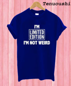 I am Limited Edition Not Weird T shirt