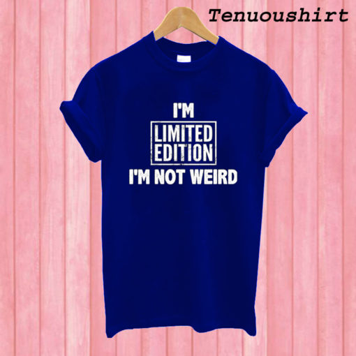 I am Limited Edition Not Weird T shirt