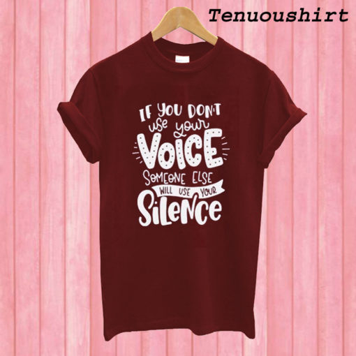 If You Don't Use Your Voice Someone Else Will Use Your Silence T shirt