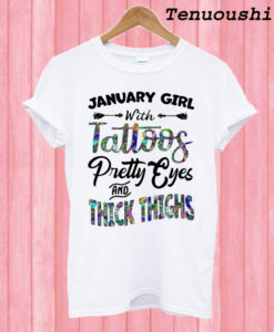 January girl with tattoos pretty eyes and thick thighs T shirt