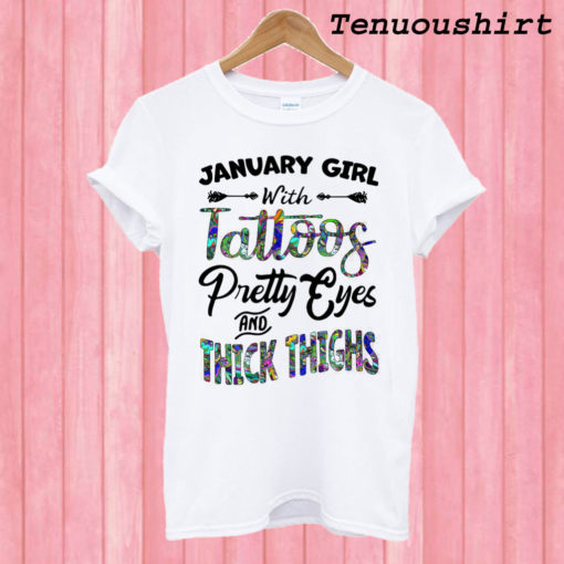January girl with tattoos pretty eyes and thick thighs T shirt