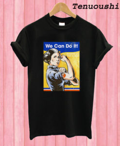 Leia Organa We Can Do It Rebellions Are Built On Hope T shirt