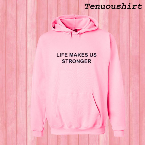 Life Makes Us Stronger Hoodie