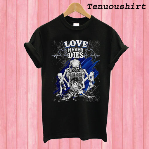 Love Never Dies T shirt