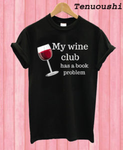 My Wine Club Has a Book Problem T shirt