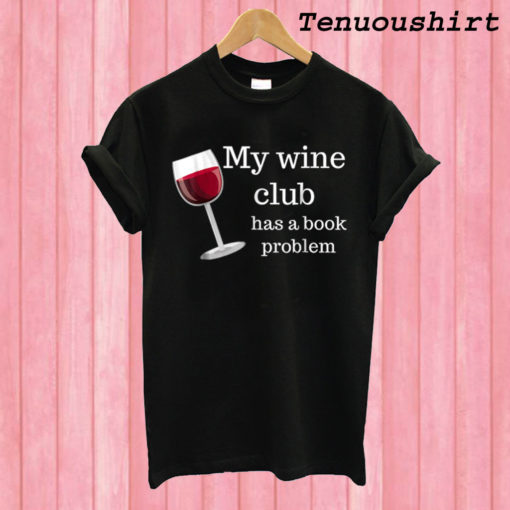 My Wine Club Has a Book Problem T shirt