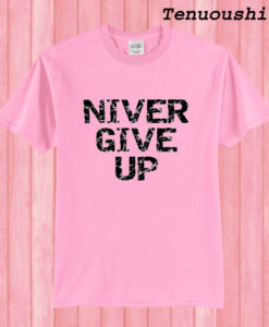 Never Give Up T shirt