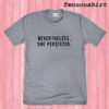 Nevertheless T shirt