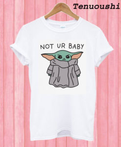 Not Ur Baby Baby Yoda T shirt