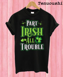 Part Irish All Trouble T shirt