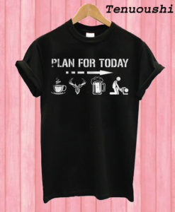 Plan For Today Coffee Deer Beer And Sex Hunter T shirt