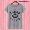 Put Queso In My Face-O T shirt