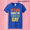 Retro Vintage If You Shoot Me You're Gay T shirt