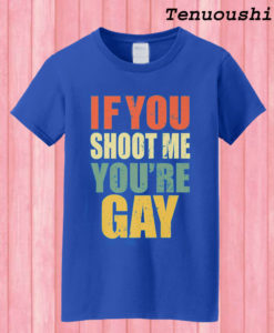 Retro Vintage If You Shoot Me You're Gay T shirt