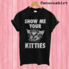 Show Me Your Kitties! T shirt