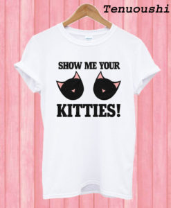 Show Me Your Kitties T shirt