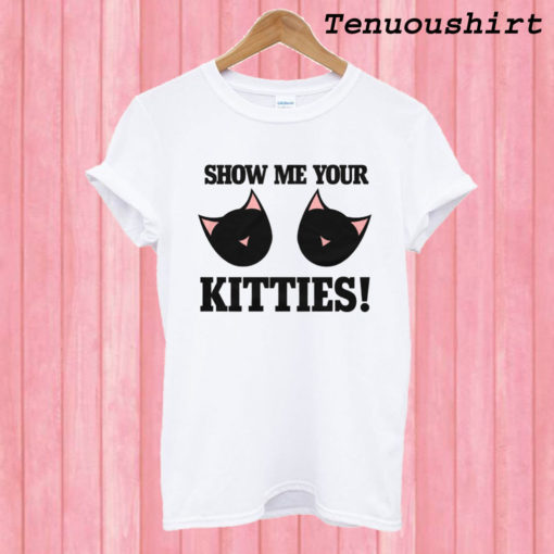 Show Me Your Kitties T shirt