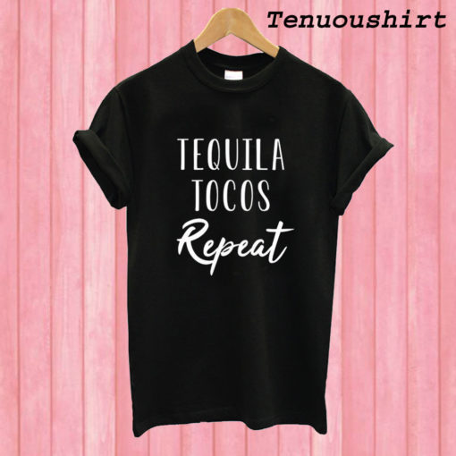 Tequila Tocos Repeat T shirt