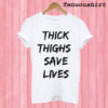 Thick Thighs Save Lives T shirt