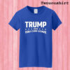 Trump 2020 You Can Leave Donald Trump Supporter T shirt