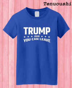 Trump 2020 You Can Leave Donald Trump Supporter T shirt