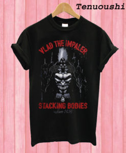 Vlad The Impaler Stacking Bodies Since 1456 T shirt