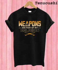 Weapons are part of my religion T shirt