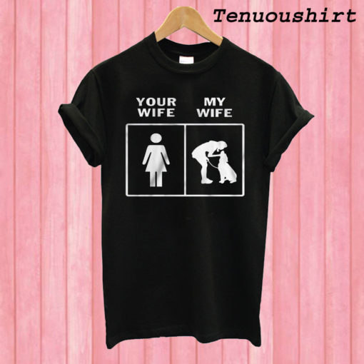 Your Wife My Wife Husband Of Dog Wife T shirt