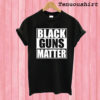 Black Guns Matter T shirt