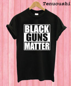 Black Guns Matter T shirt