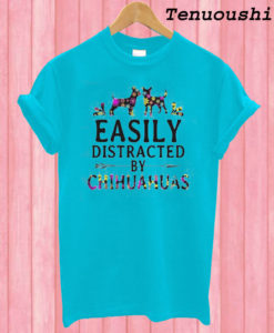 Easily Distracted by Chihuahuas T shirt