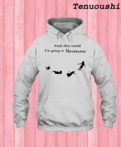 Fuck This World I'm going to Neverland Hoodie