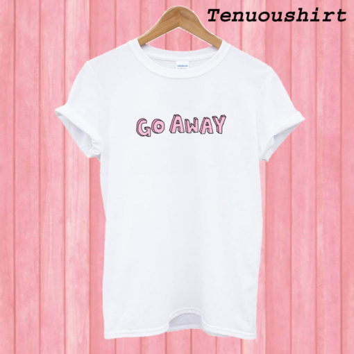 Go Away T shirt