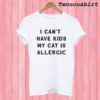 I Can't Have Kids My Cat Is Allergic T shirt