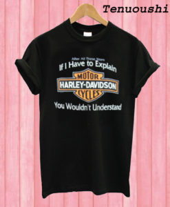 If I Have to Explain Harley Davidson T shirt