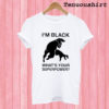 Im Black Whats Your Superpower T shirt