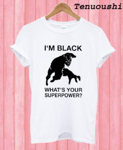 Im Black Whats Your Superpower T shirt