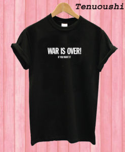 War is Over T shirt