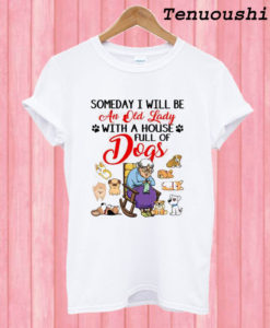 Someday i will be an old lady with a house full of dogs T shirt
